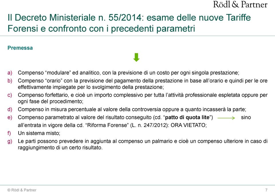 fase del procedimento; d) Compenso in misura percentuale al valore della controversia oppure a quanto incasserà la parte; e) Compenso parametrato al valore del risultato conseguito (cd.