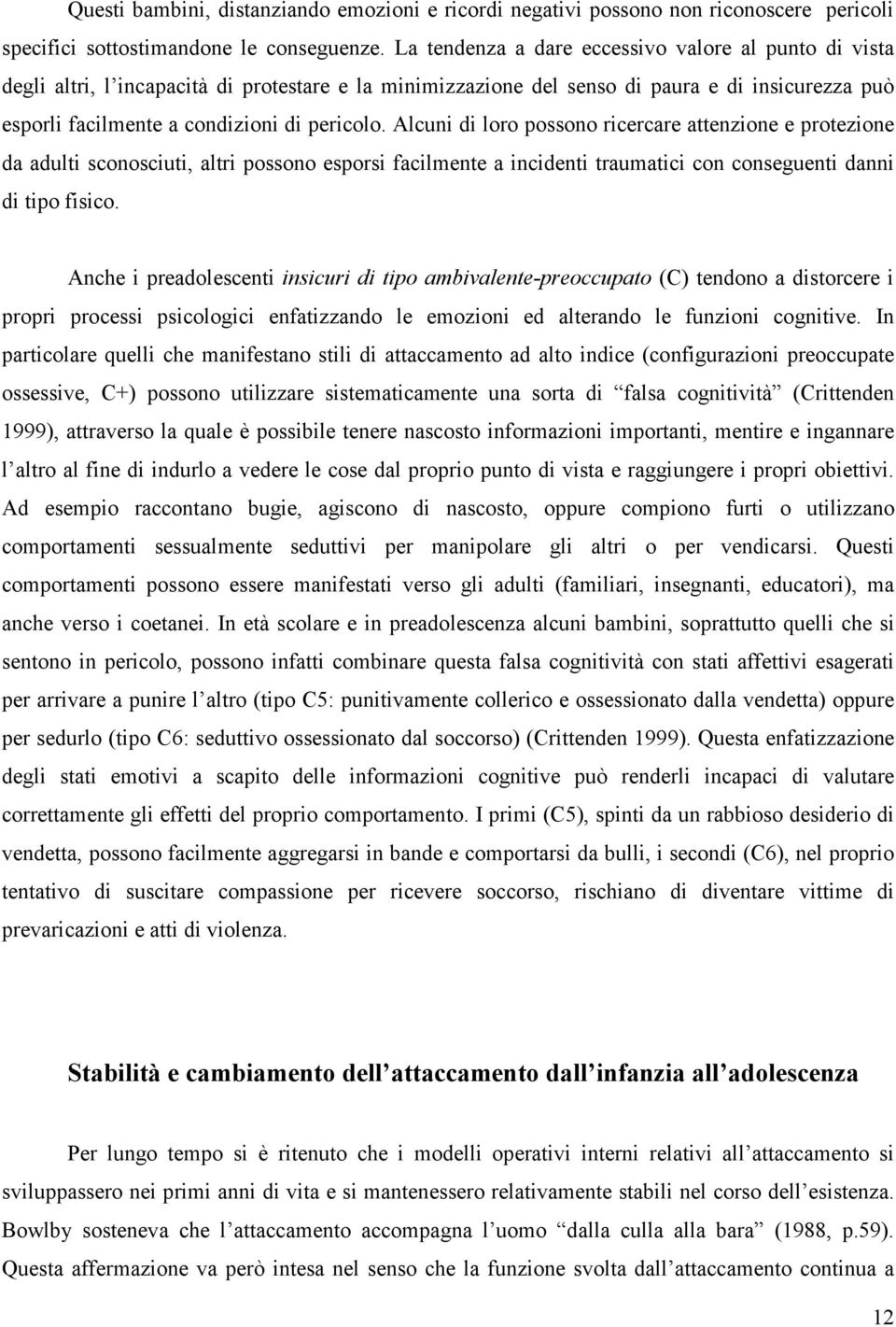 Alcuni di loro possono ricercare attenzione e protezione da adulti sconosciuti, altri possono esporsi facilmente a incidenti traumatici con conseguenti danni di tipo fisico.