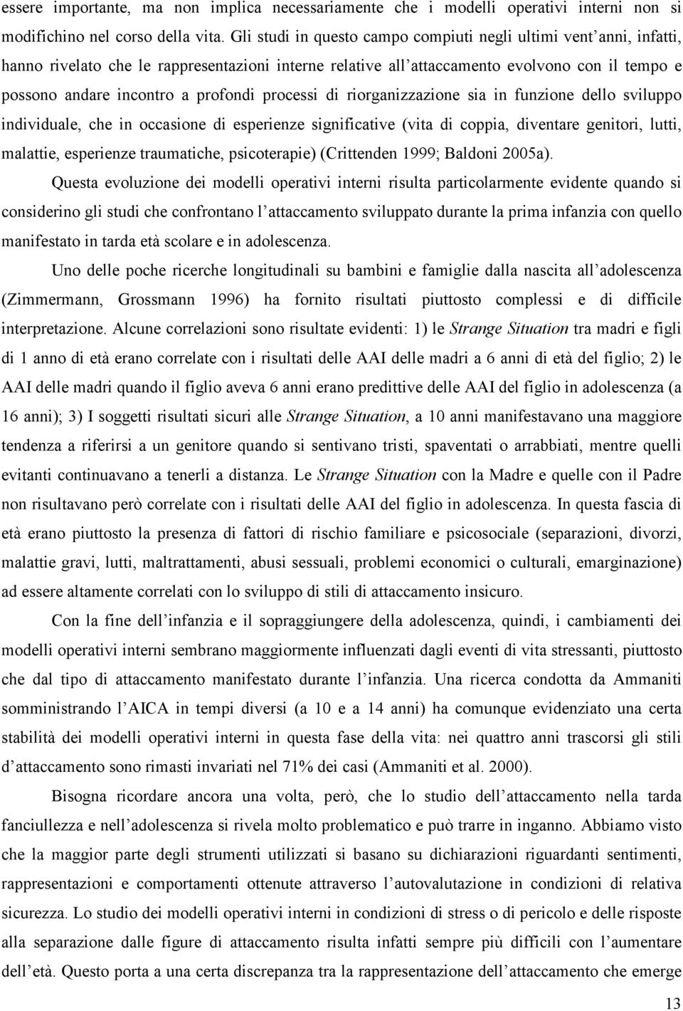 processi di riorganizzazione sia in funzione dello sviluppo individuale, che in occasione di esperienze significative (vita di coppia, diventare genitori, lutti, malattie, esperienze traumatiche,