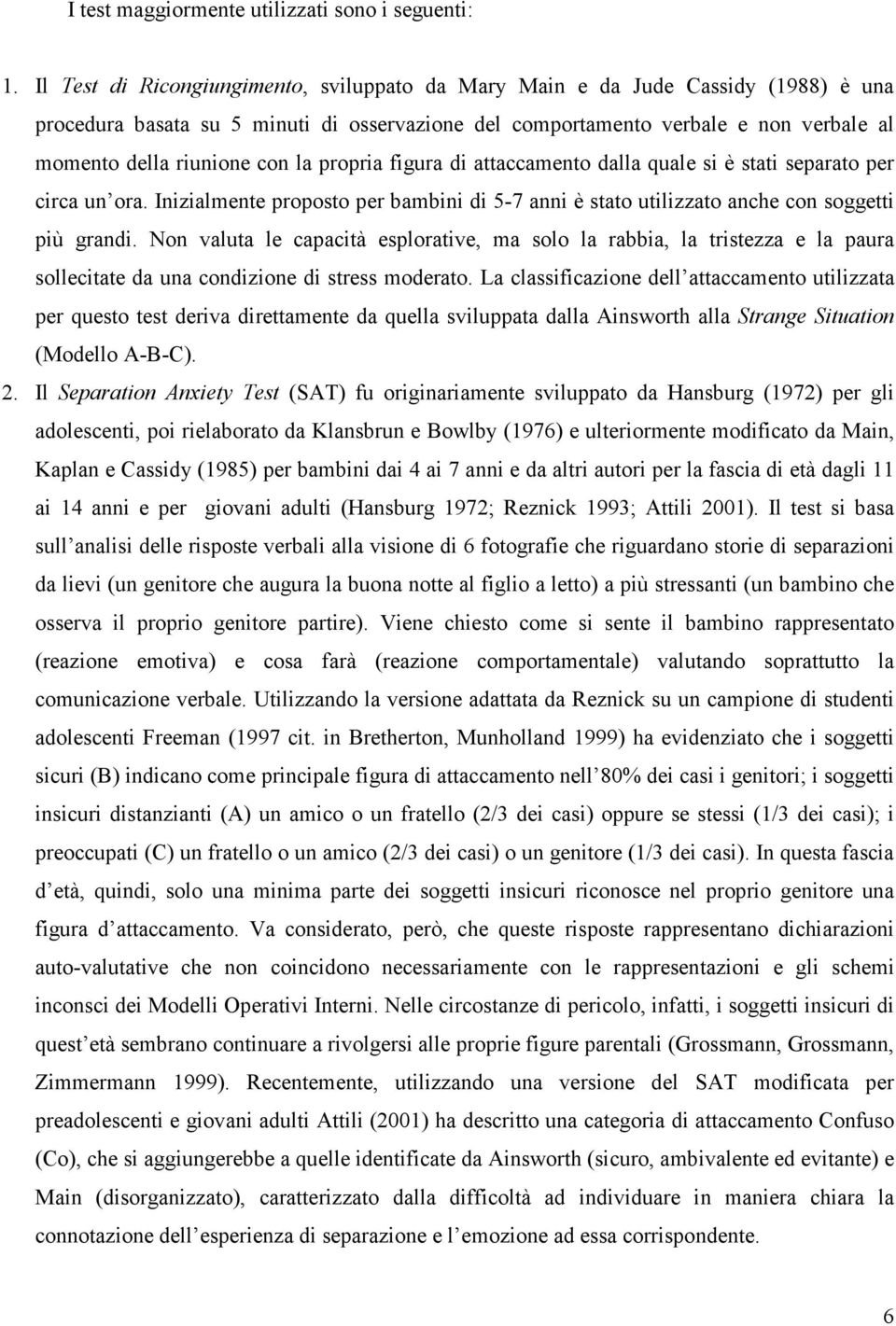 la propria figura di attaccamento dalla quale si è stati separato per circa un ora. Inizialmente proposto per bambini di 5-7 anni è stato utilizzato anche con soggetti più grandi.