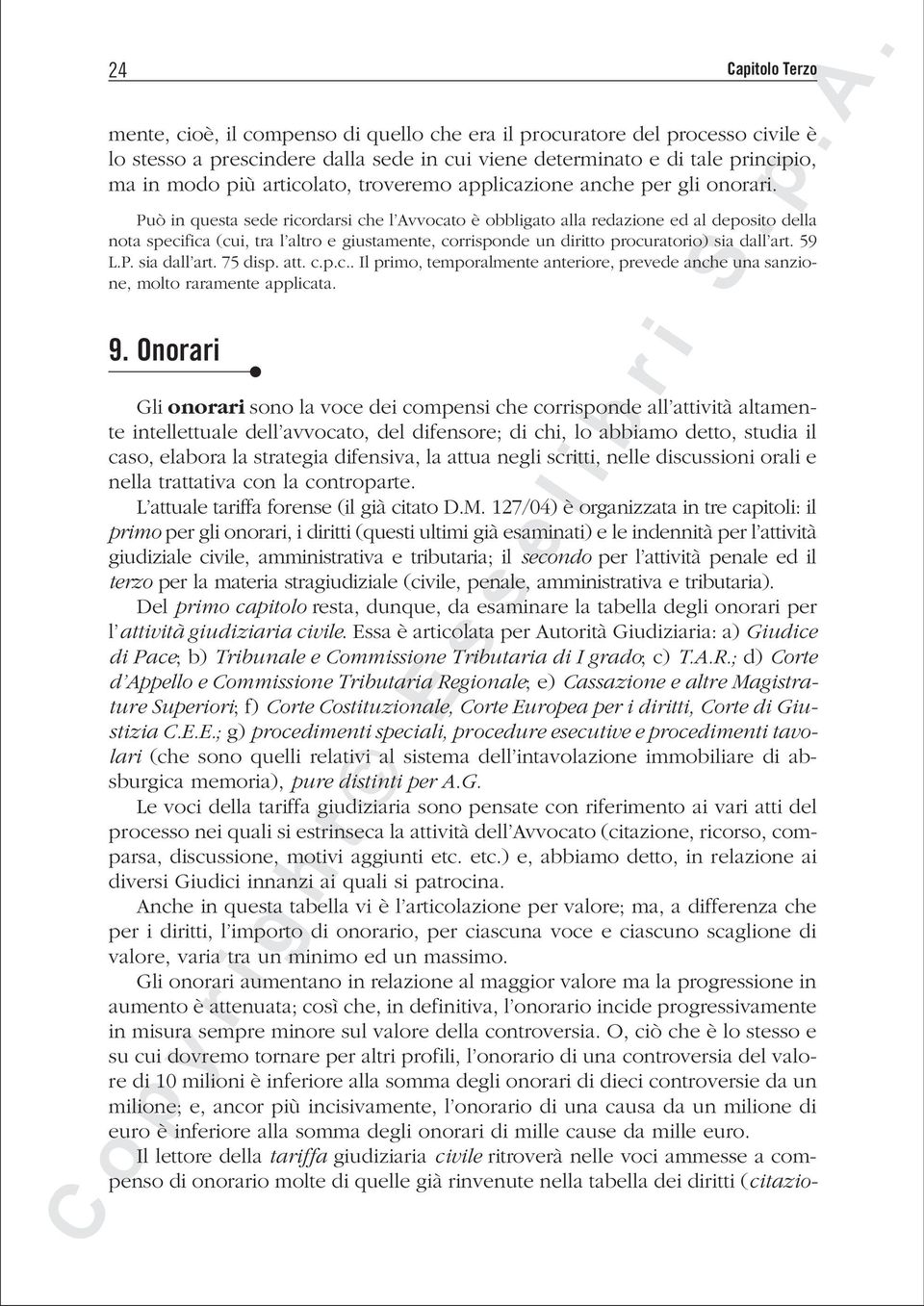 Può in questa sede ricordarsi che l Avvocato è obbligato alla redazione ed al deposito della nota specifica (cui, tra l altro e giustamente, corrisponde un diritto procuratorio) sia dall art. 59 L.P. sia dall art. 75 disp.