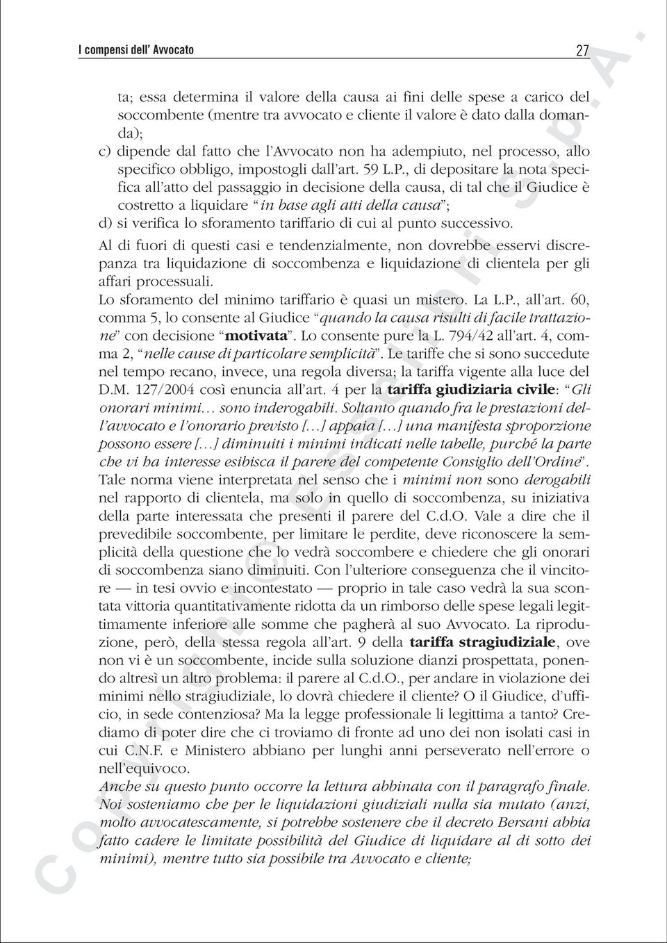 , di depositare la nota specifica all atto del passaggio in decisione della causa, di tal che il Giudice è costretto a liquidare in base agli atti della causa ; d) si verifica lo sforamento