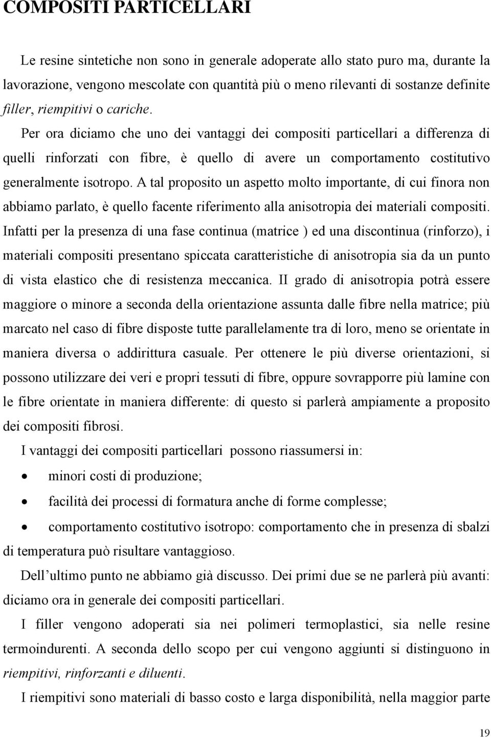 A tal proposito un aspetto molto importante, di cui finora non abbiamo parlato, è quello facente riferimento alla anisotropia dei materiali compositi.