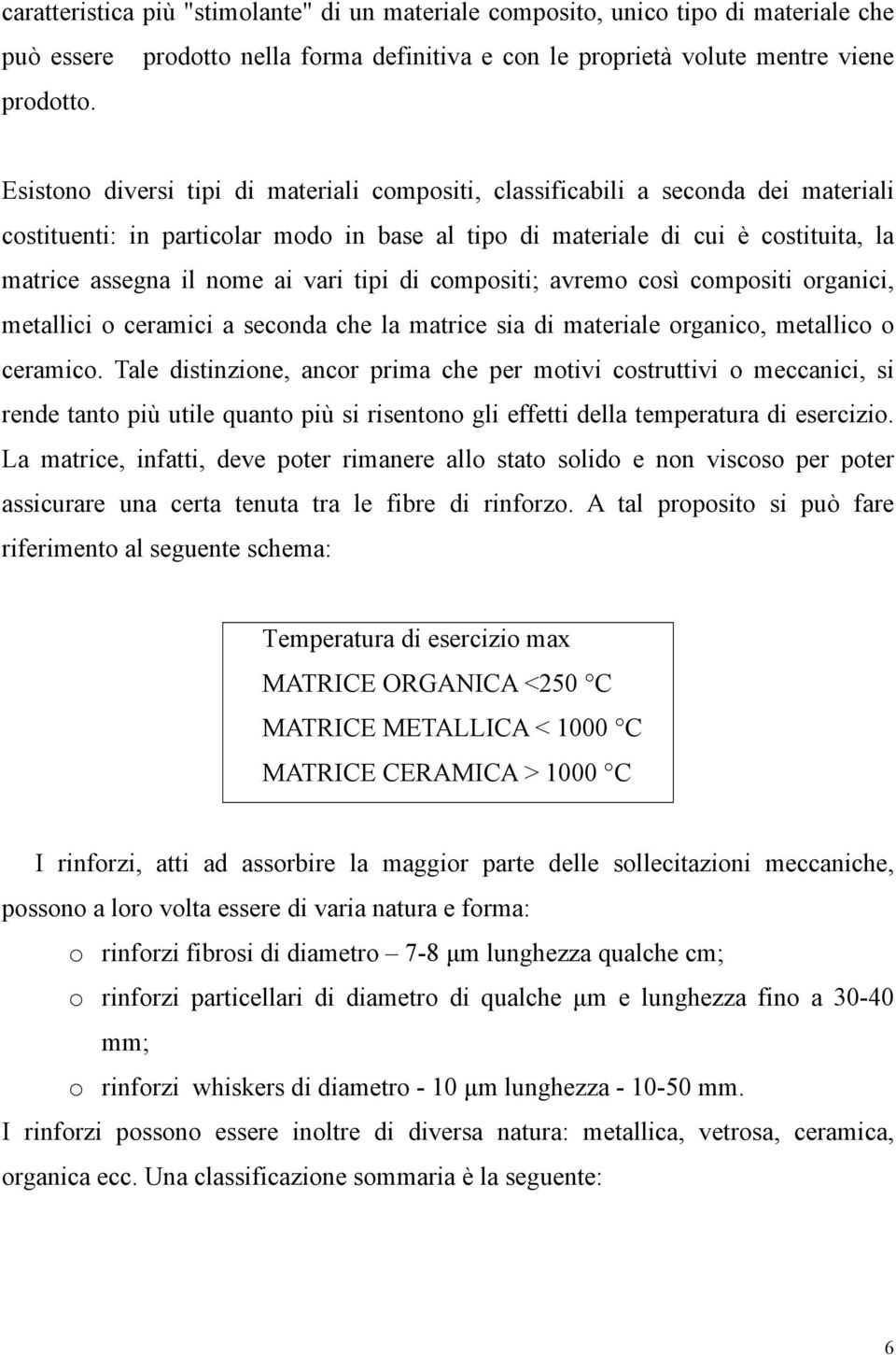 vari tipi di compositi; avremo così compositi organici, metallici o ceramici a seconda che la matrice sia di materiale organico, metallico o ceramico.