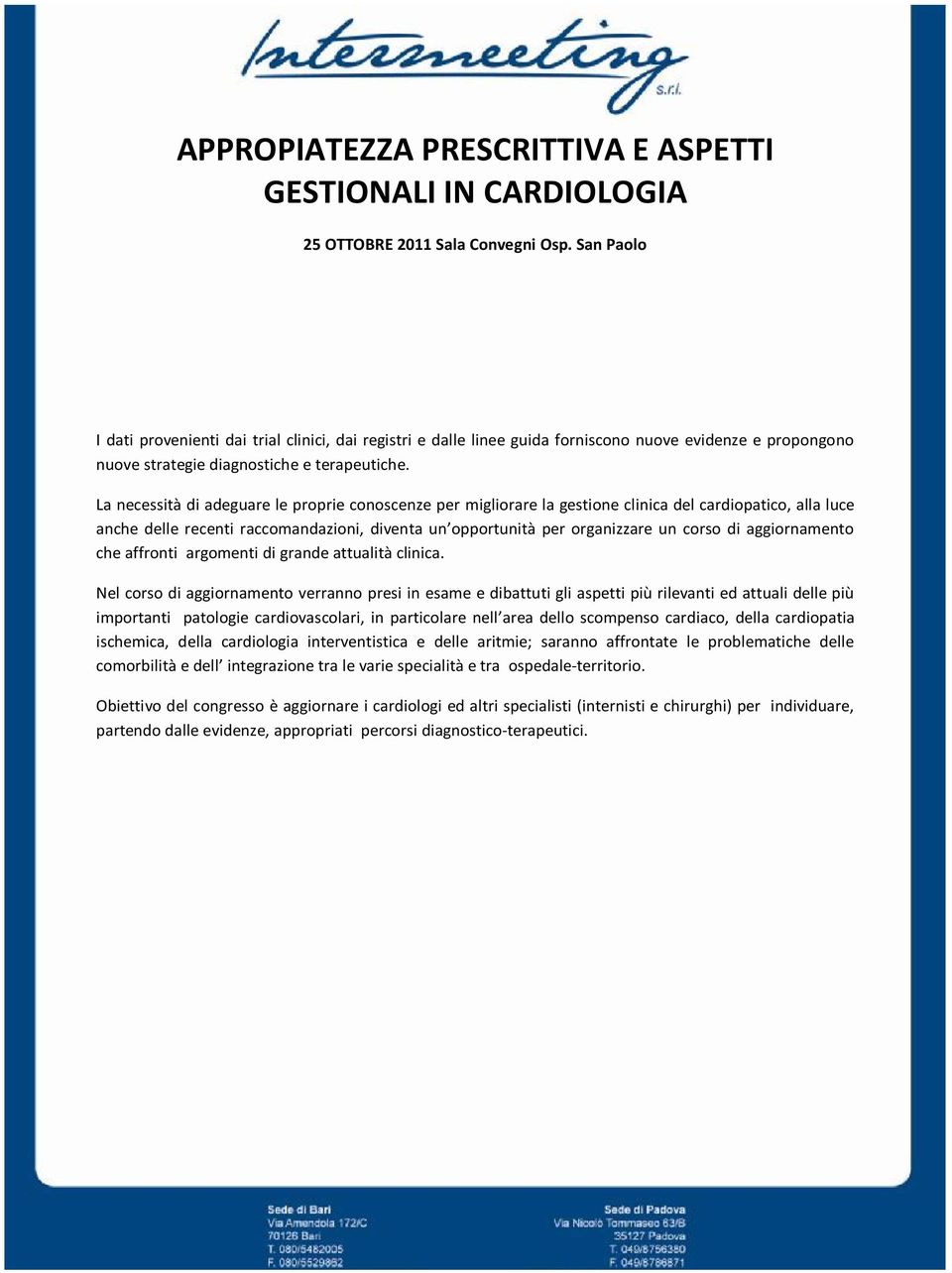 La necessità di adeguare le proprie conoscenze per migliorare la gestione clinica del cardiopatico, alla luce anche delle recenti raccomandazioni, diventa un opportunità per organizzare un corso di