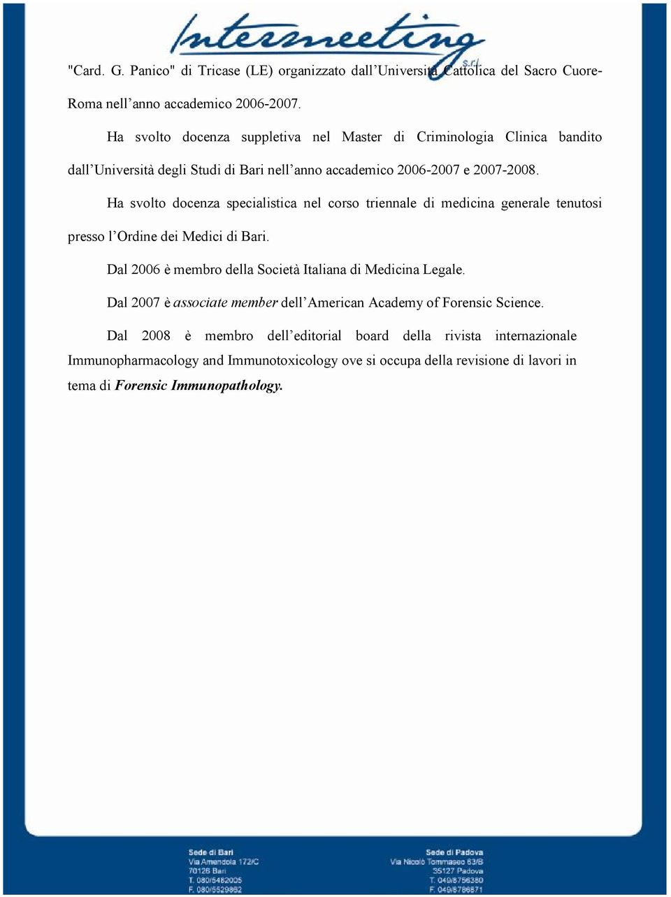 Ha svolto docenza specialistica nel corso triennale di medicina generale tenutosi presso l Ordine dei Medici di Bari. Dal 2006 è membro della Società Italiana di Medicina Legale.