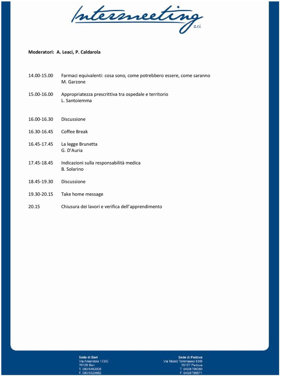 30-16.45 Coffee Break 16.45-17.45 La legge Brunetta G. D Auria 17.45-18.45 Indicazioni sulla responsabilità medica B.