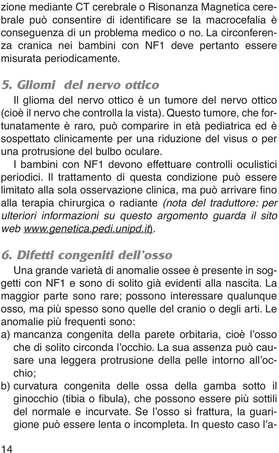 Gliomi del nervo ottico Il glioma del nervo ottico è un tumore del nervo ottico (cioè il nervo che controlla la vista).