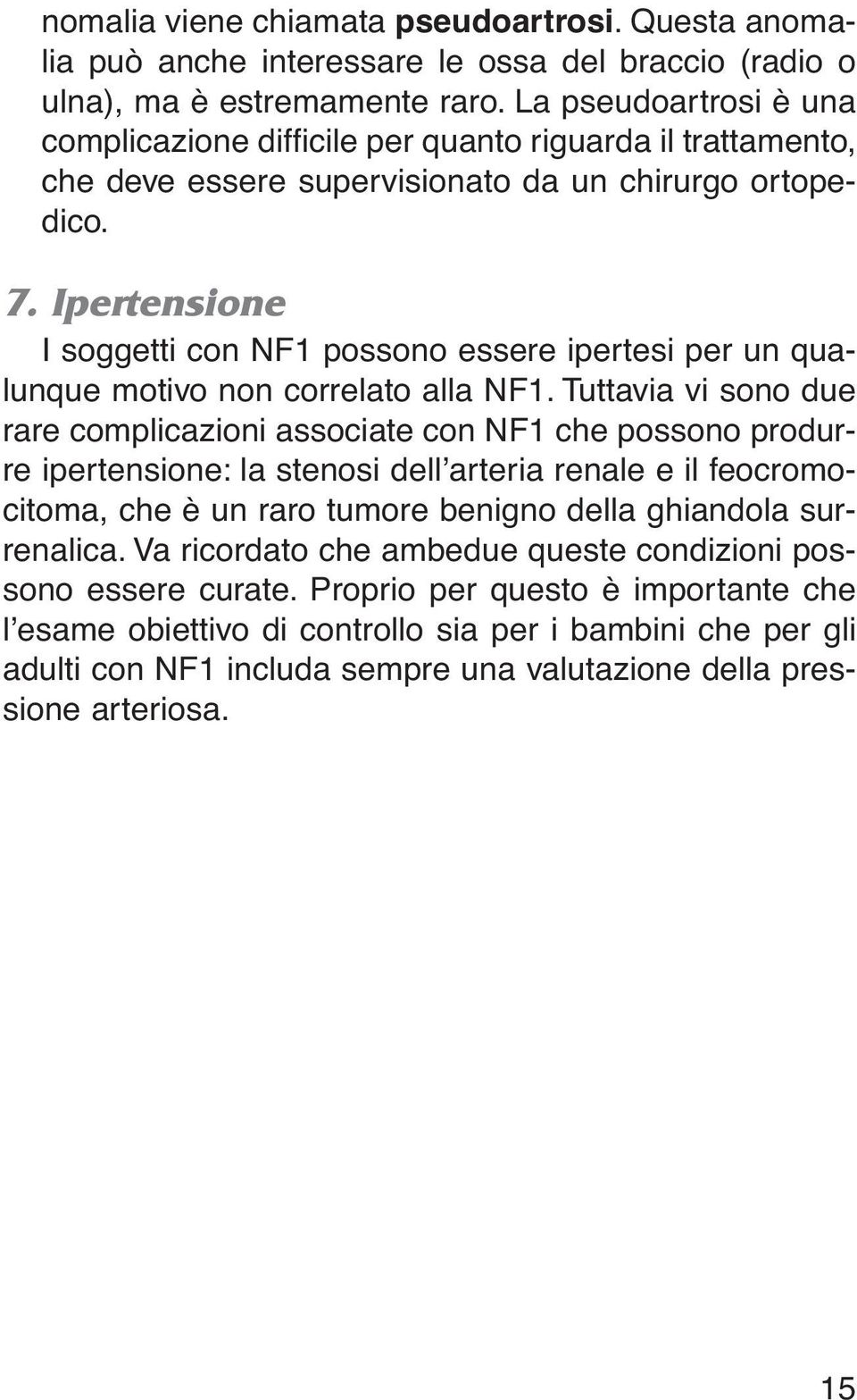 Ipertensione I soggetti con NF1 possono essere ipertesi per un qualunque motivo non correlato alla NF1.