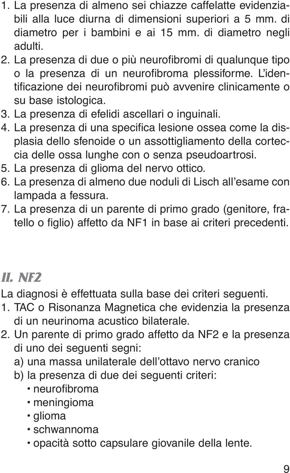 La presenza di efelidi ascellari o inguinali. 4.