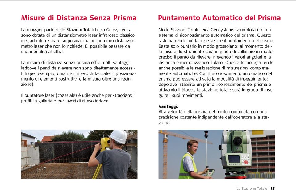 La misura di distanza senza prisma offre molti vantaggi laddove i punti da rilevare non sono direttamente accessibili (per esempio, durante il rilievo di facciate, il posizionamento di elementi