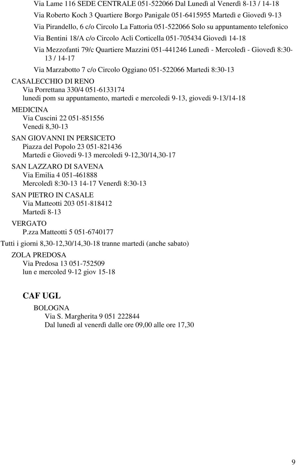 / 14-17 Via Marzabotto 7 c/o Circolo Oggiano 051-522066 Martedi 8:30-13 CASALECCHIO DI RENO Via Porrettana 330/4 051-6133174 lunedi pom su appuntamento, martedi e mercoledi 9-13, giovedi 9-13/14-18