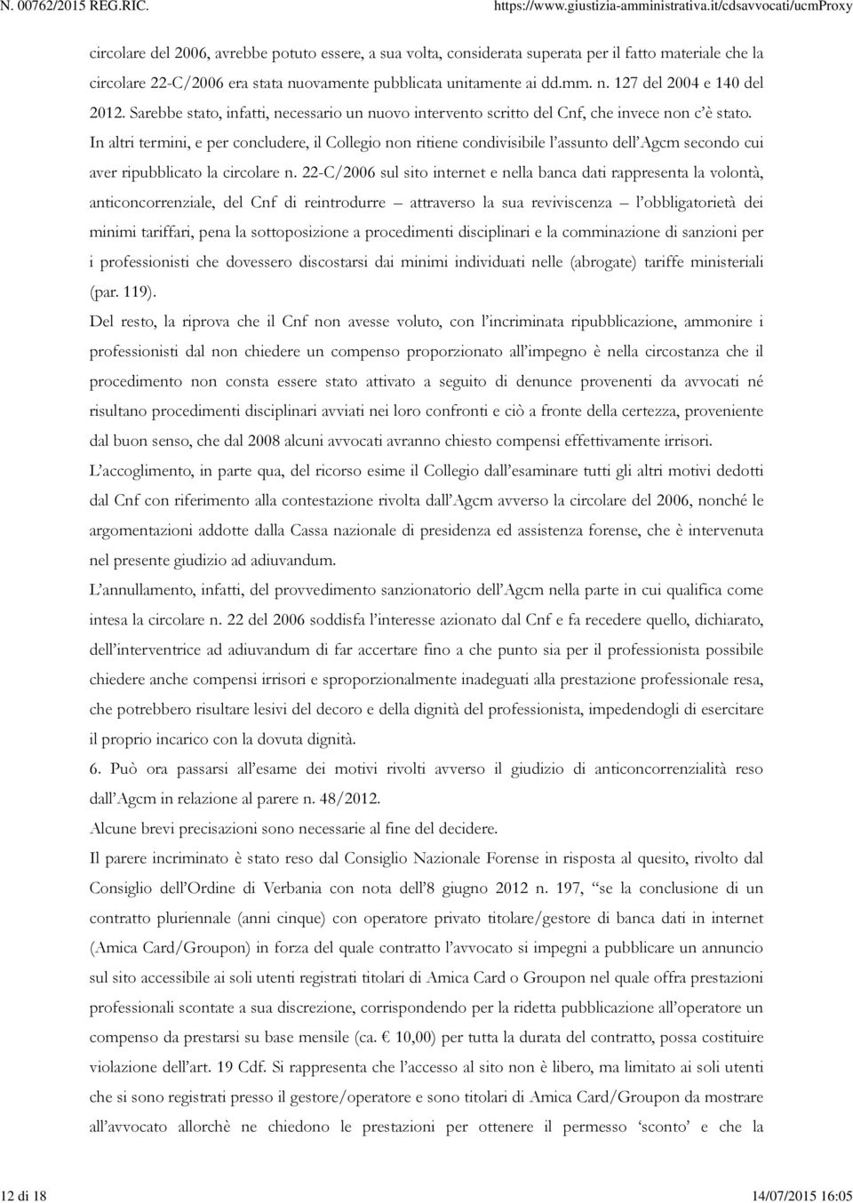 In altri termini, e per concludere, il Collegio non ritiene condivisibile l assunto dell Agcm secondo cui aver ripubblicato la circolare n.