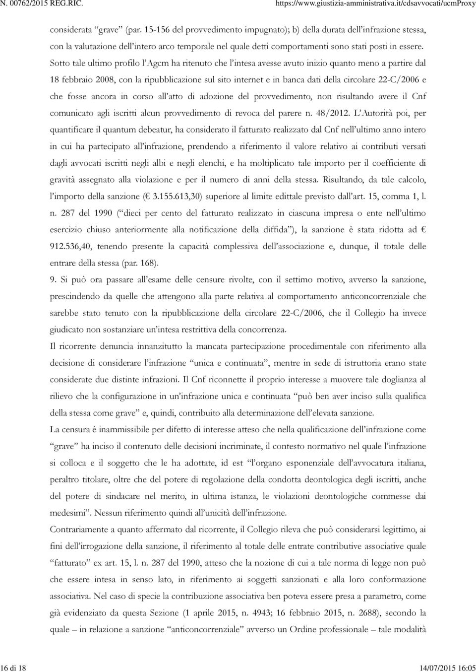 Sotto tale ultimo profilo l Agcm ha ritenuto che l intesa avesse avuto inizio quanto meno a partire dal 18 febbraio 2008, con la ripubblicazione sul sito internet e in banca dati della circolare