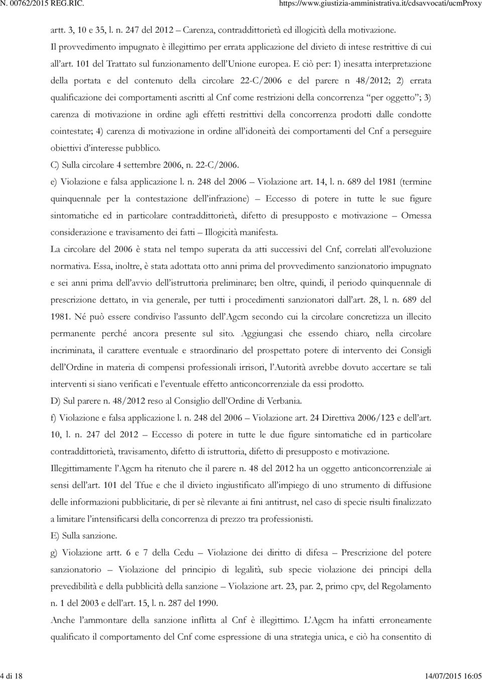 E ciò per: 1) inesatta interpretazione della portata e del contenuto della circolare 22-C/2006 e del parere n 48/2012; 2) errata qualificazione dei comportamenti ascritti al Cnf come restrizioni