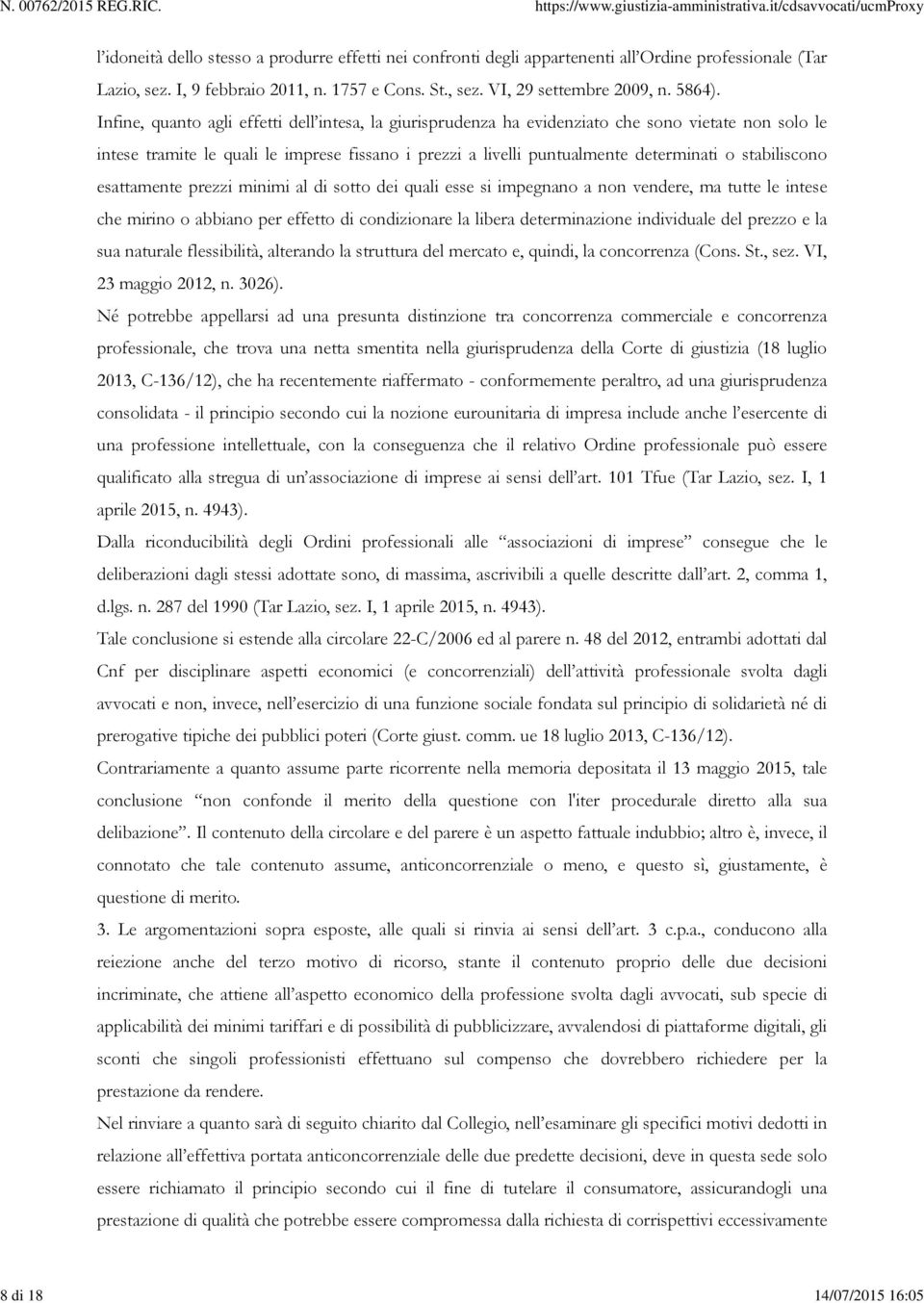 Infine, quanto agli effetti dell intesa, la giurisprudenza ha evidenziato che sono vietate non solo le intese tramite le quali le imprese fissano i prezzi a livelli puntualmente determinati o