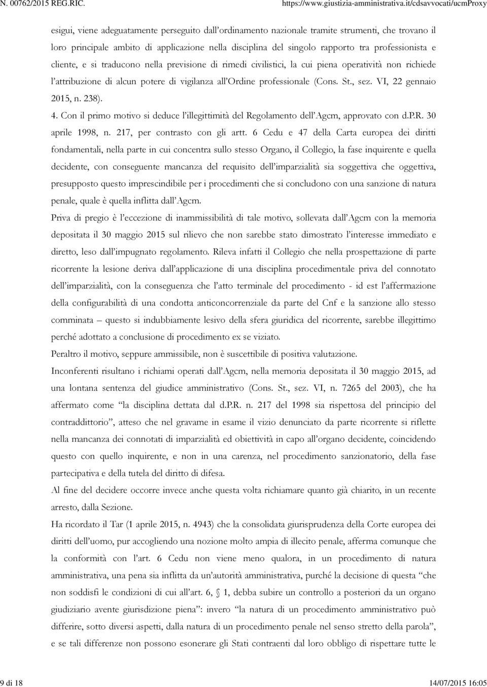 professionale (Cons. St., sez. VI, 22 gennaio 2015, n. 238). 4. Con il primo motivo si deduce l illegittimità del Regolamento dell Agcm, approvato con d.p.r. 30 aprile 1998, n.