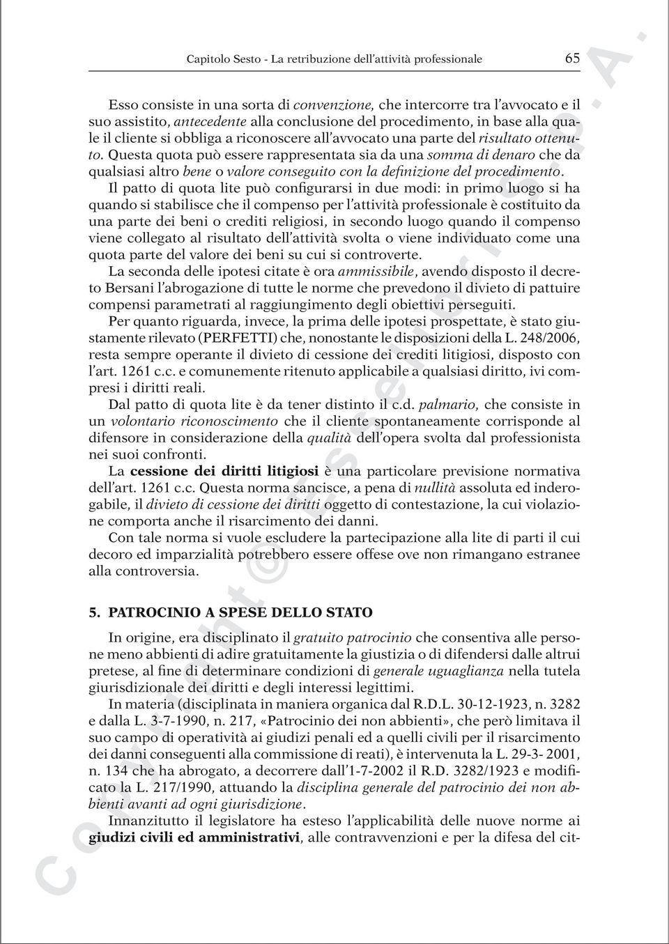 Questa quota può essere rappresentata sia da una somma di denaro che da qualsiasi altro bene o valore conseguito con la definizione del procedimento.