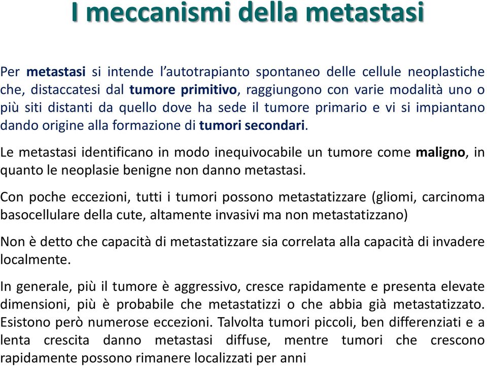 Le metastasi identificano in modo inequivocabile un tumore come maligno, in quanto le neoplasie benigne non danno metastasi.