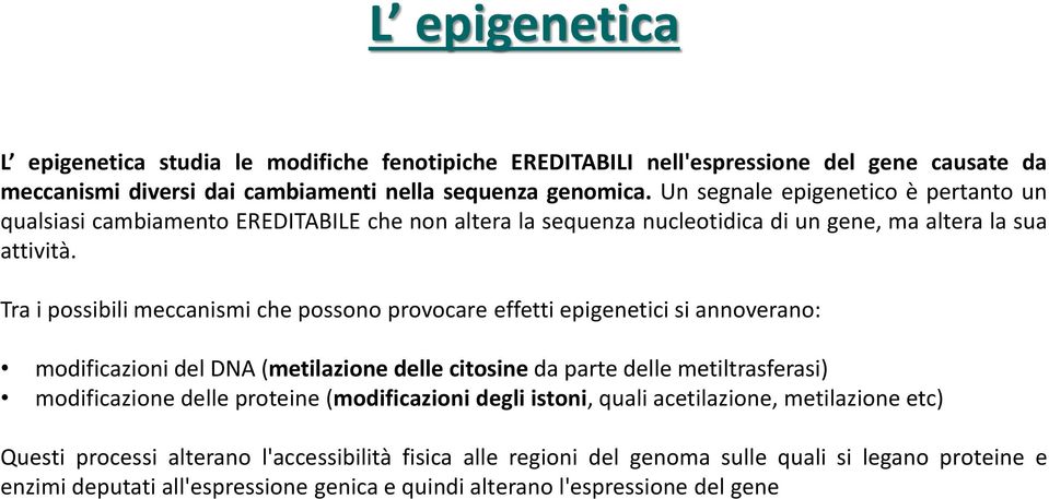 Tra i possibili meccanismi che possono provocare effetti epigenetici si annoverano: modificazioni del DNA (metilazione delle citosine da parte delle metiltrasferasi) modificazione delle