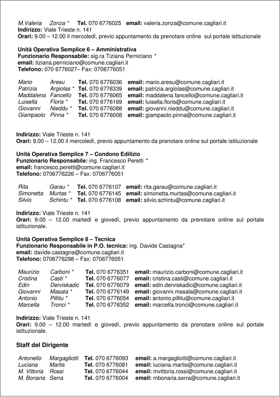 perniciano@comune.cagliari.it Telefono: 070 6776027 Fax: 0706776051 Mario Aresu Tel. 070 6776036 email: mario.aresu@comune.cagliari.it Patrizia Argiolas * Tel. 070 6776339 email: patrizia.