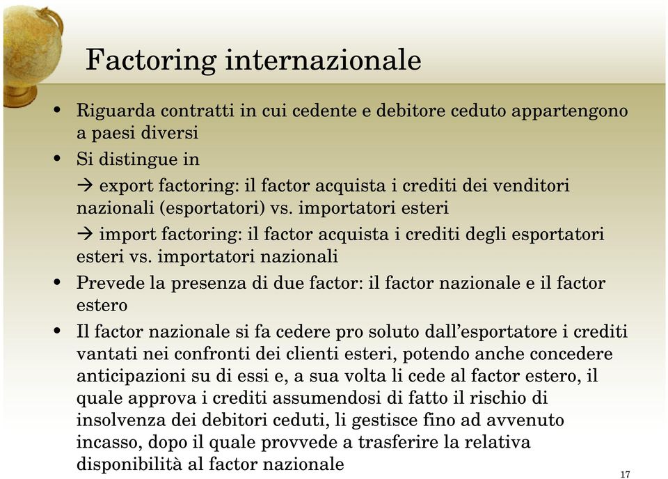 importatori nazionali Prevede la presenza di due factor: il factor nazionale e il factor estero Il factor nazionale si fa cedere pro soluto dall esportatore i crediti vantati nei confronti dei