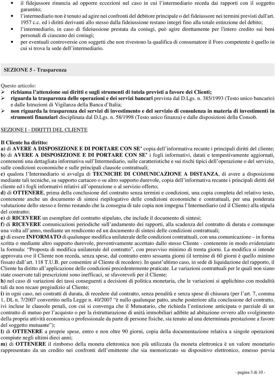 c. ed i diritti derivanti allo stesso dalla fideiussione restano integri fino alla totale estinzione del debito; l intermediario, in caso di fideiussione prestata da coniugi, può agire direttamente