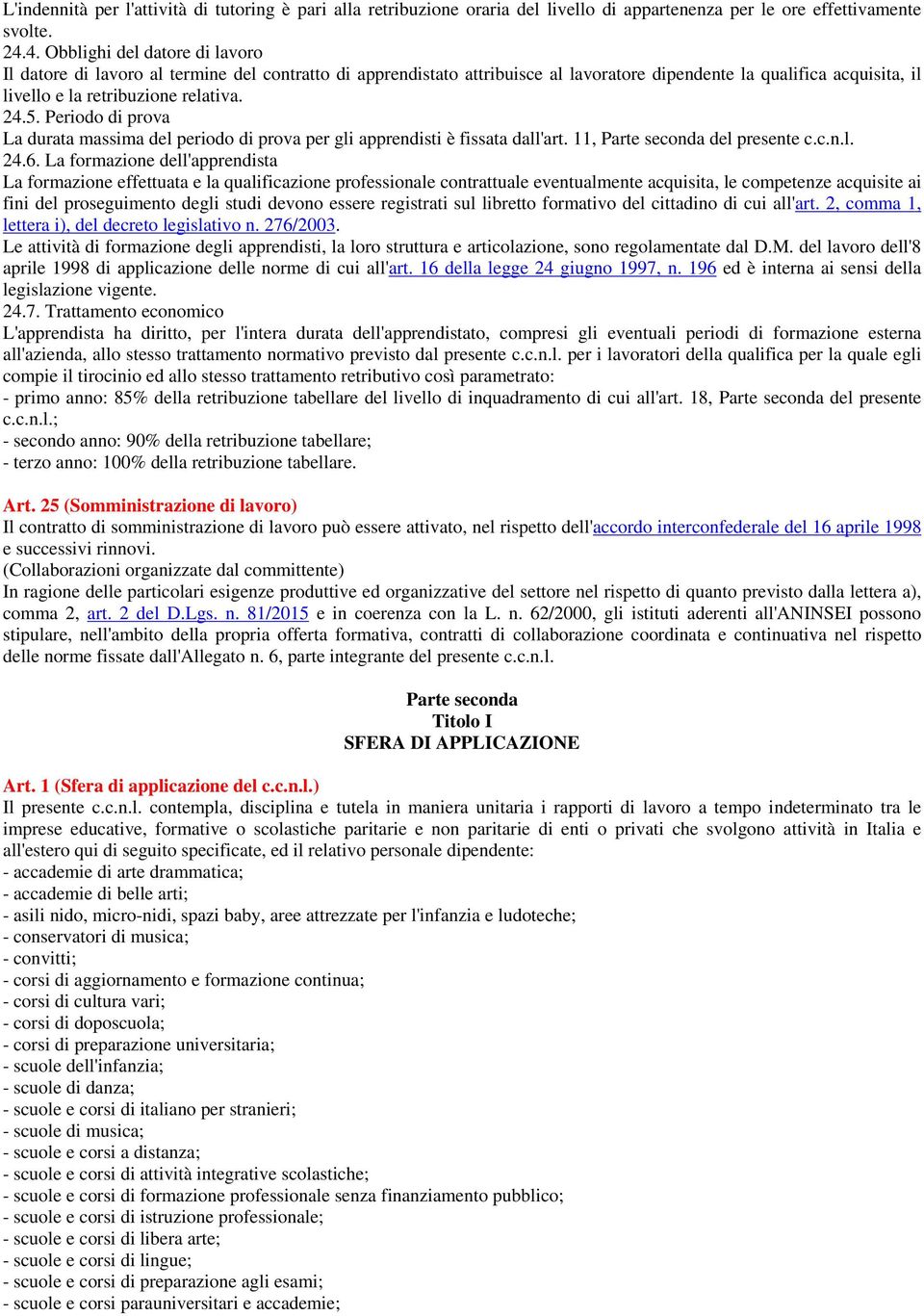 Periodo di prova La durata massima del periodo di prova per gli apprendisti è fissata dall'art. 11, Parte seconda del presente c.c.n.l. 24.6.