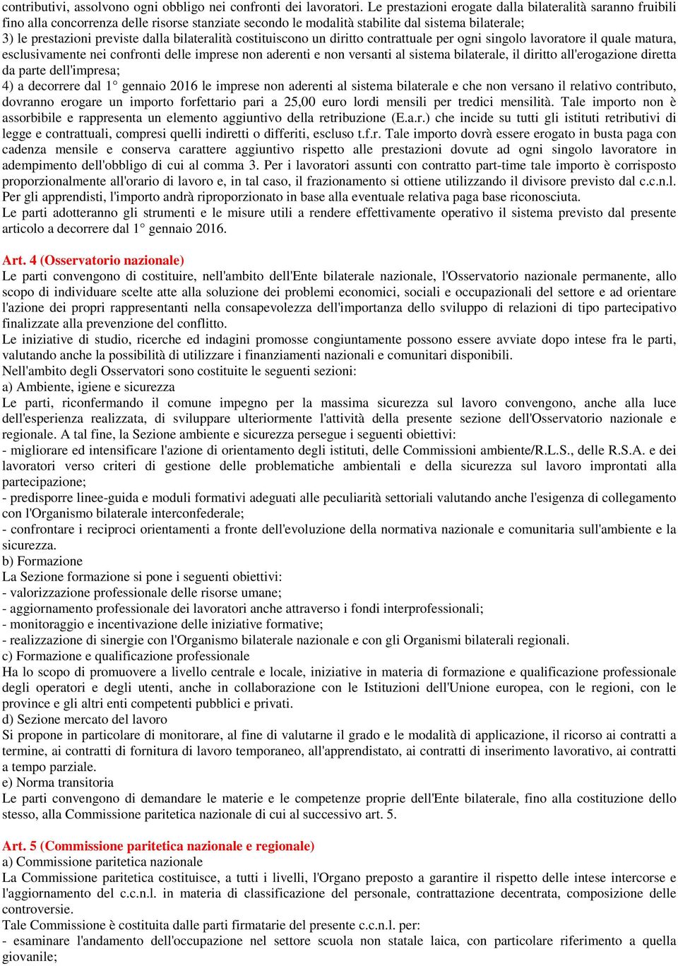 bilateralità costituiscono un diritto contrattuale per ogni singolo lavoratore il quale matura, esclusivamente nei confronti delle imprese non aderenti e non versanti al sistema bilaterale, il