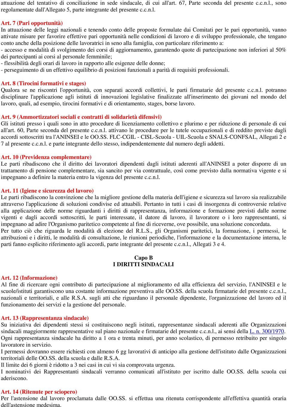 nelle condizioni di lavoro e di sviluppo professionale, che tengano conto anche della posizione delle lavoratrici in seno alla famiglia, con particolare riferimento a: - accesso e modalità di