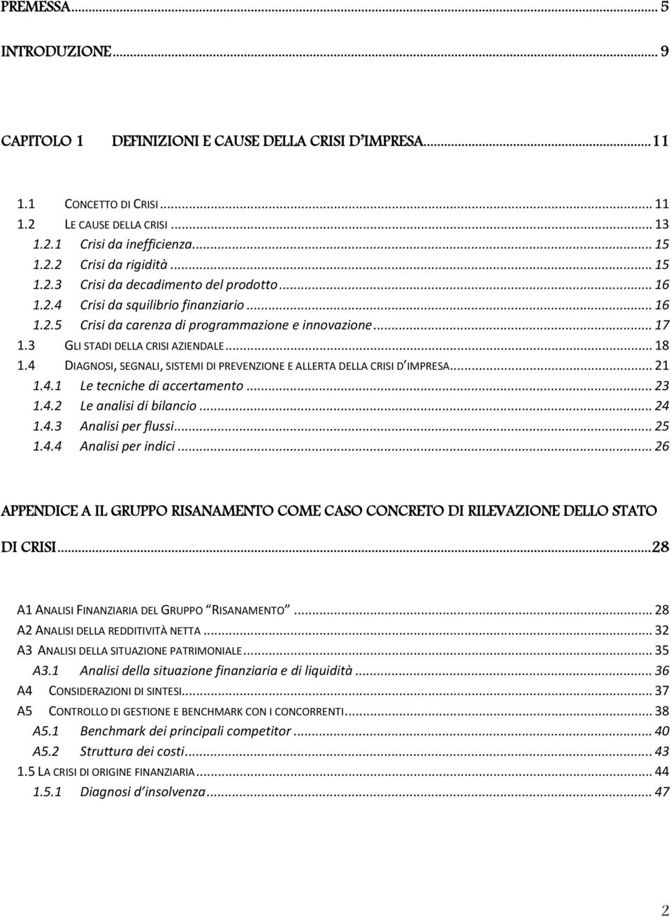 4 DIAGNOSI, SEGNALI, SISTEMI DI PREVENZIONE E ALLERTA DELLA CRISI D IMPRESA... 21 1.4.1 Le tecniche di accertamento... 23 1.4.2 Le analisi di bilancio... 24 1.4.3 Analisi per flussi... 25 1.4.4 Analisi per indici.