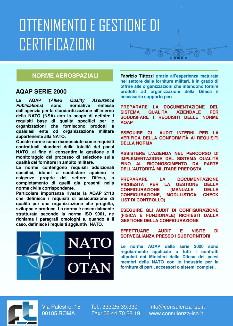 Queste norme sono riconosciute come requisiti contrattuali standard dalla totalità dei paesi NATO, al fine di consentire la gestione e il monitoraggio del processo di selezione sulla qualità del