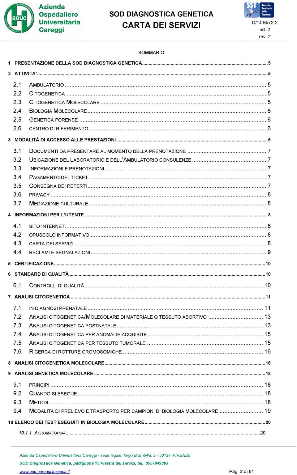 2 UBICAZIONE DEL LABORATORIO E DELL AMBULATORIO CONSULENZE... 7 3.3 INFORMAZIONI E PRENOTAZIONI... 7 3.4 PAGAMENTO DEL TICKET... 7 3.5 CONSEGNA DEI REFERTI... 7 3.6 PRIVACY... 8 3.