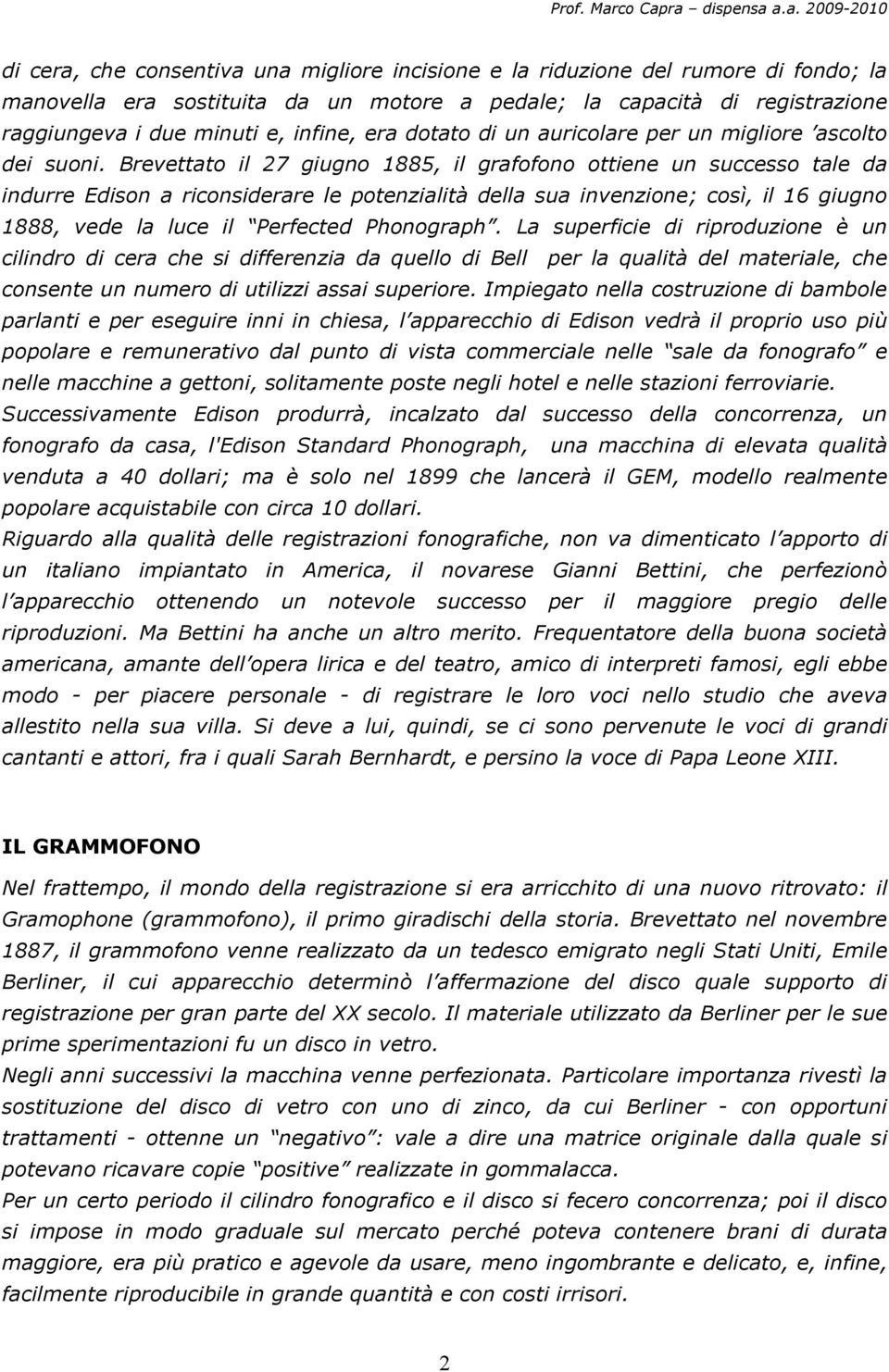 Brevettato il 27 giugno 1885, il grafofono ottiene un successo tale da indurre Edison a riconsiderare le potenzialità della sua invenzione; così, il 16 giugno 1888, vede la luce il Perfected