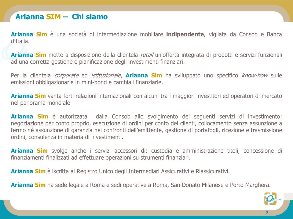 Per la clientela corporate ed istituzionale, Arianna Sim ha sviluppato uno specifico know-how sulle emissioni obbligazionarie in mini-bond e cambiali finanziarie.