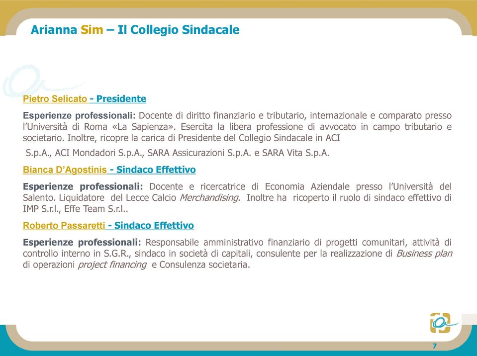 p.A. e SARA Vita S.p.A. Bianca D Agostinis - Sindaco Effettivo Esperienze professionali: Docente e ricercatrice di Economia Aziendale presso l Università del Salento.