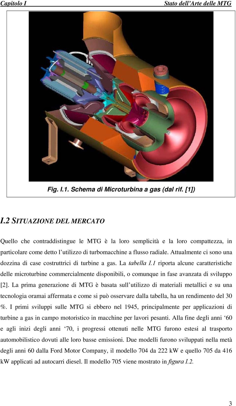 Attualmente ci sono una dozzina di case costruttrici di turbine a gas. La tabella I.