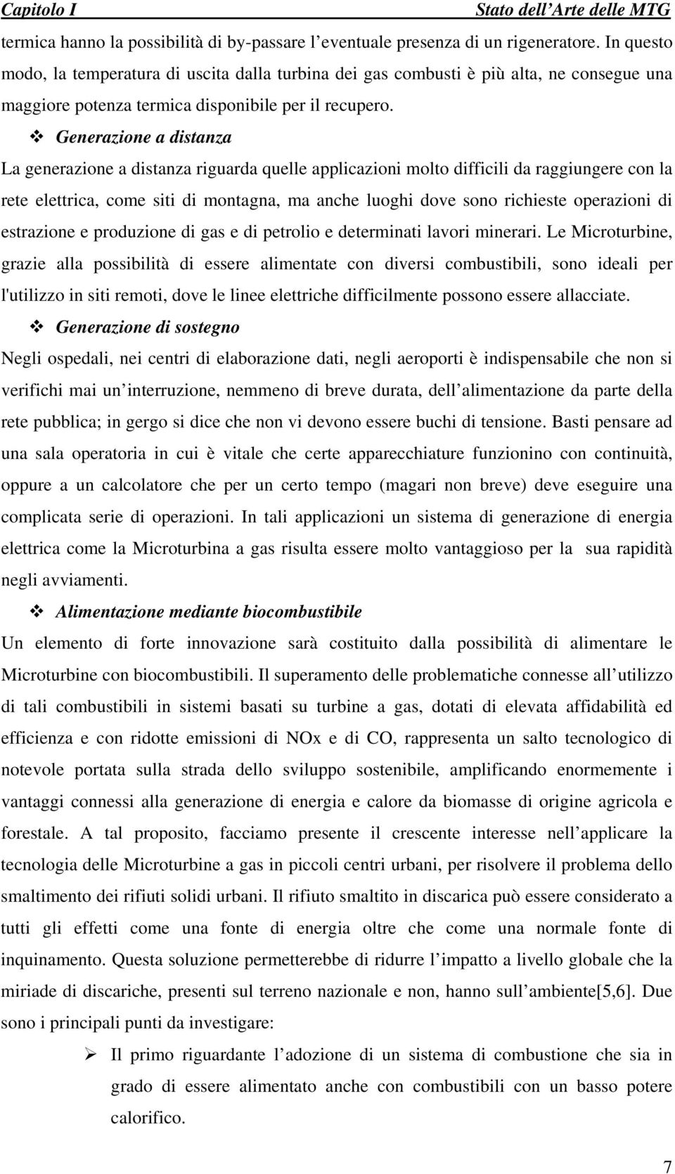 Generazione a distanza La generazione a distanza riguarda quelle applicazioni molto difficili da raggiungere con la rete elettrica, come siti di montagna, ma anche luoghi dove sono richieste