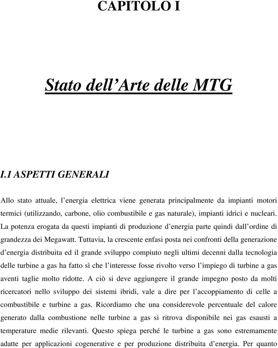 nucleari. La potenza erogata da questi impianti di produzione d energia parte quindi dall ordine di grandezza dei Megawatt.