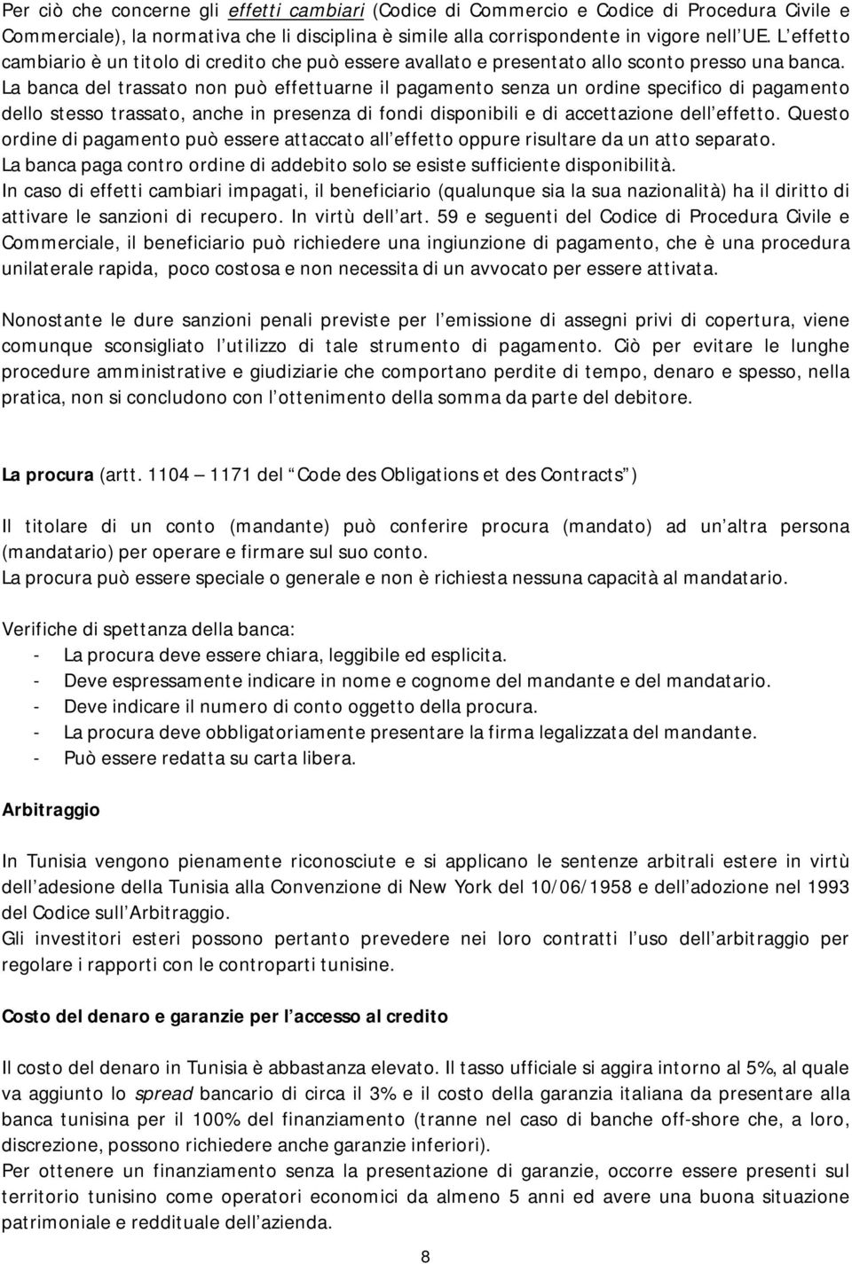 La banca del trassato non può effettuarne il pagamento senza un ordine specifico di pagamento dello stesso trassato, anche in presenza di fondi disponibili e di accettazione dell effetto.