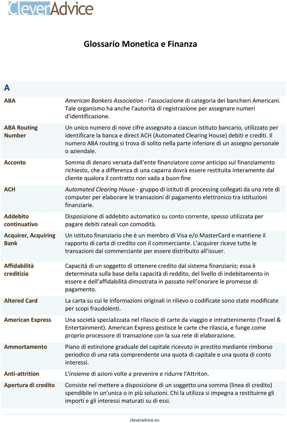 Un unico numero di nove cifre assegnato a ciascun istituto bancario, utilizzato per identificare la banca e direct ACH (Automated Clearing House) debiti e crediti.