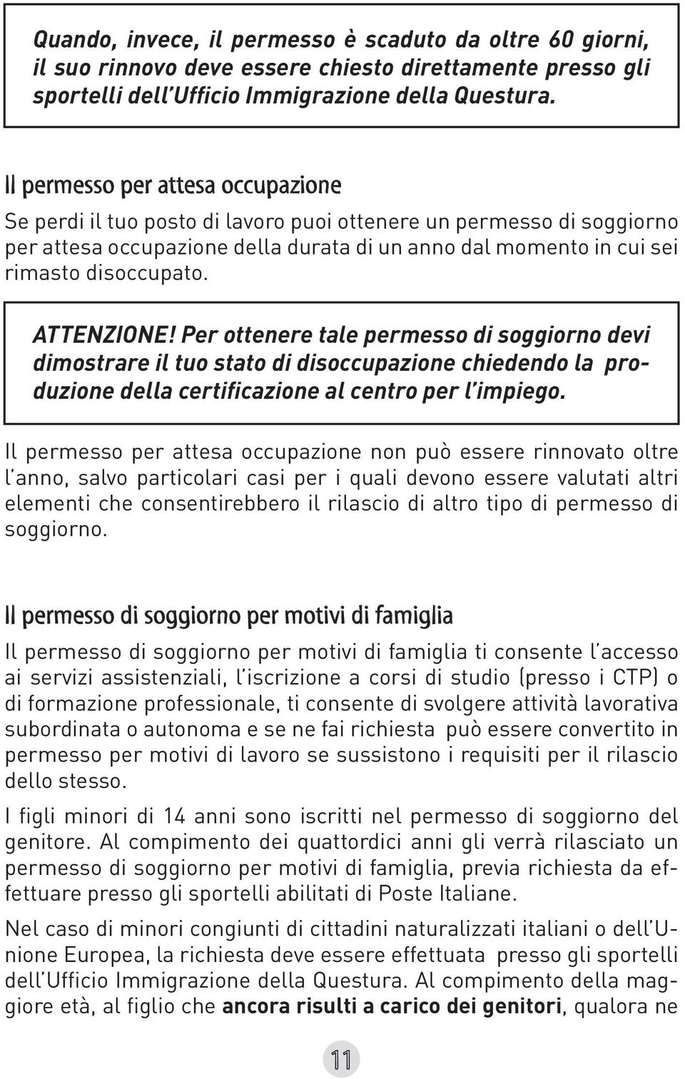 ATTENZIONE! Per ottenere tale permesso di soggiorno devi dimostrare il tuo stato di disoccupazione chiedendo la produzione della certificazione al centro per l impiego.