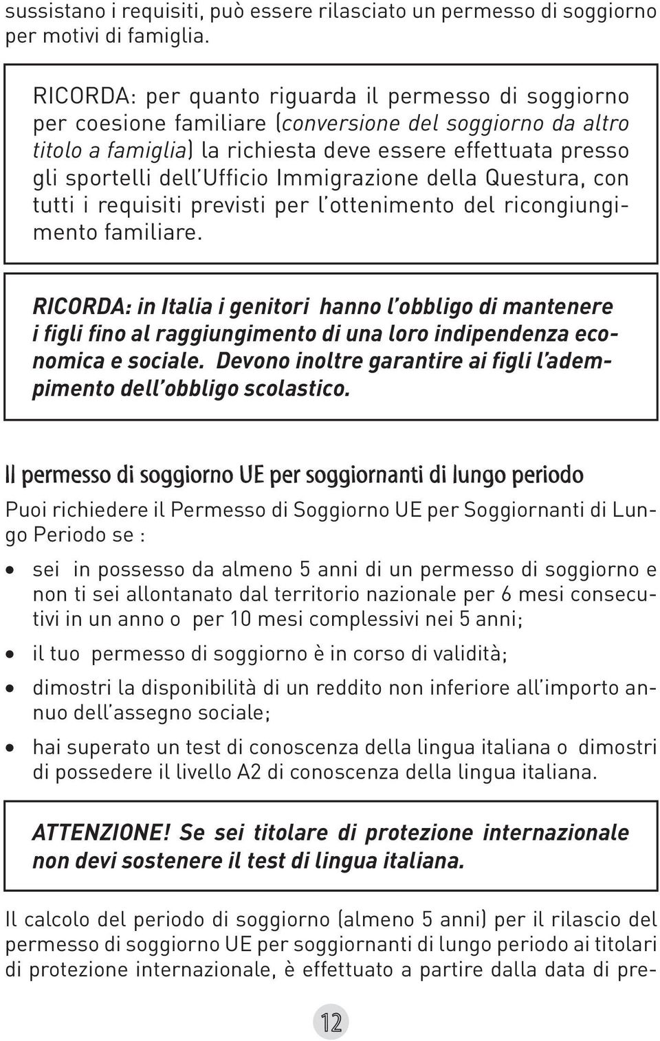 Ufficio Immigrazione della Questura, con tutti i requisiti previsti per l ottenimento del ricongiungimento familiare.