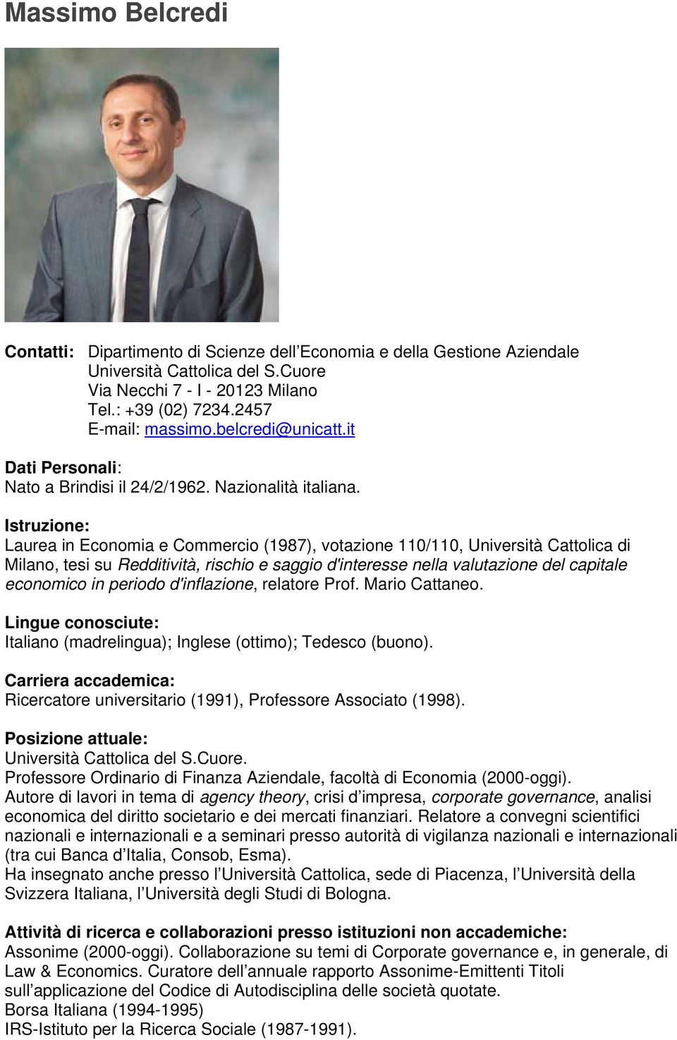 Istruzione: Laurea in Economia e Commercio (1987), votazione 110/110, Università Cattolica di Milano, tesi su Redditività, rischio e saggio d'interesse nella valutazione del capitale economico in