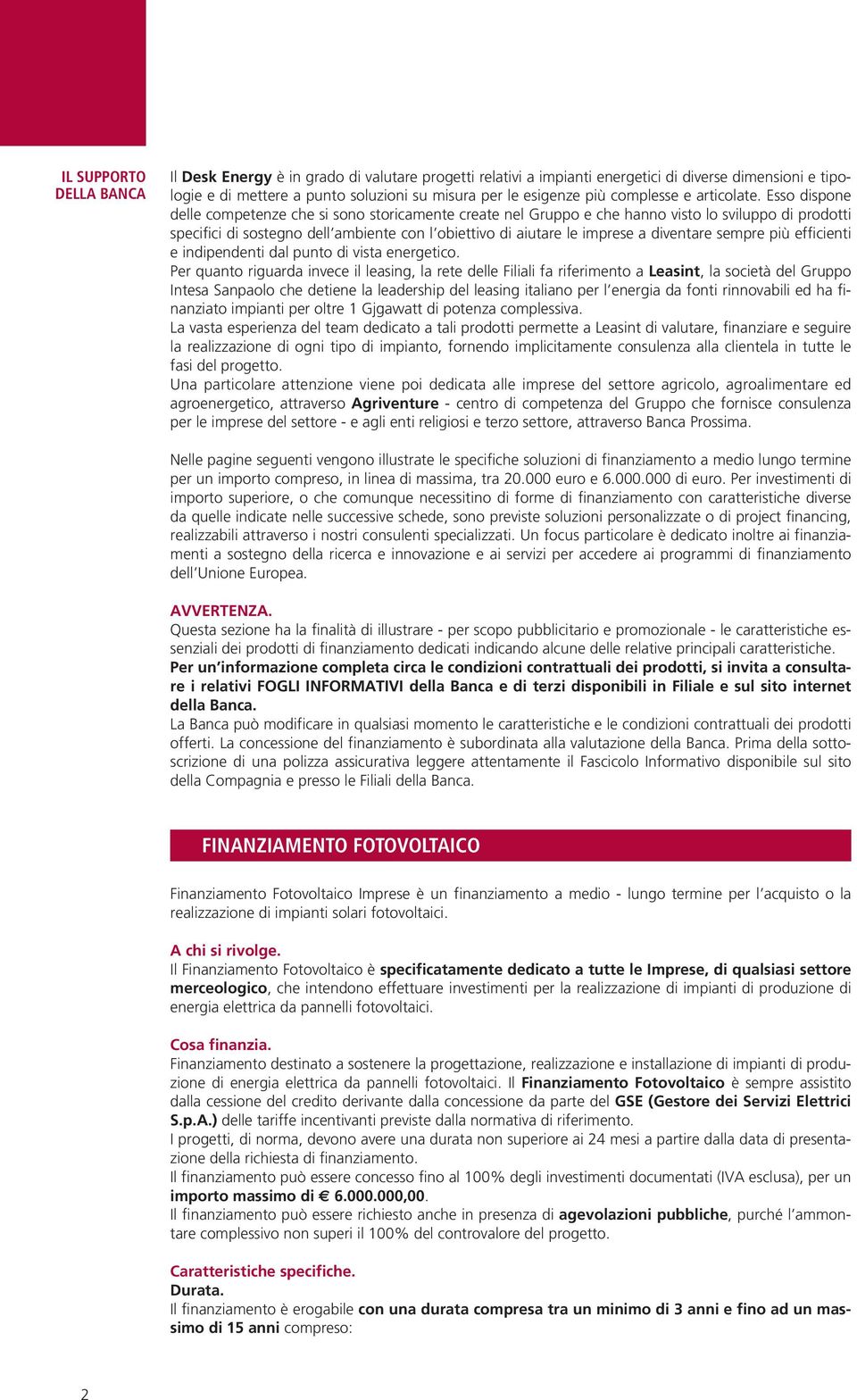 Esso dispone delle competenze che si sono storicamente create nel Gruppo e che hanno visto lo sviluppo di prodotti specifici di sostegno dell ambiente con l obiettivo di aiutare le imprese a