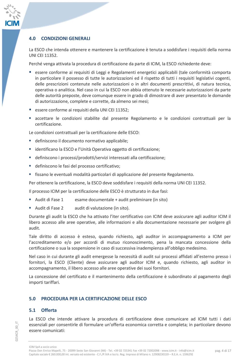 in particolare il possesso di tutte le autorizzazioni ed il rispetto di tutti i requisiti legislativi cogenti, delle prescrizioni contenute nelle autorizzazioni o in altri documenti prescrittivi, di