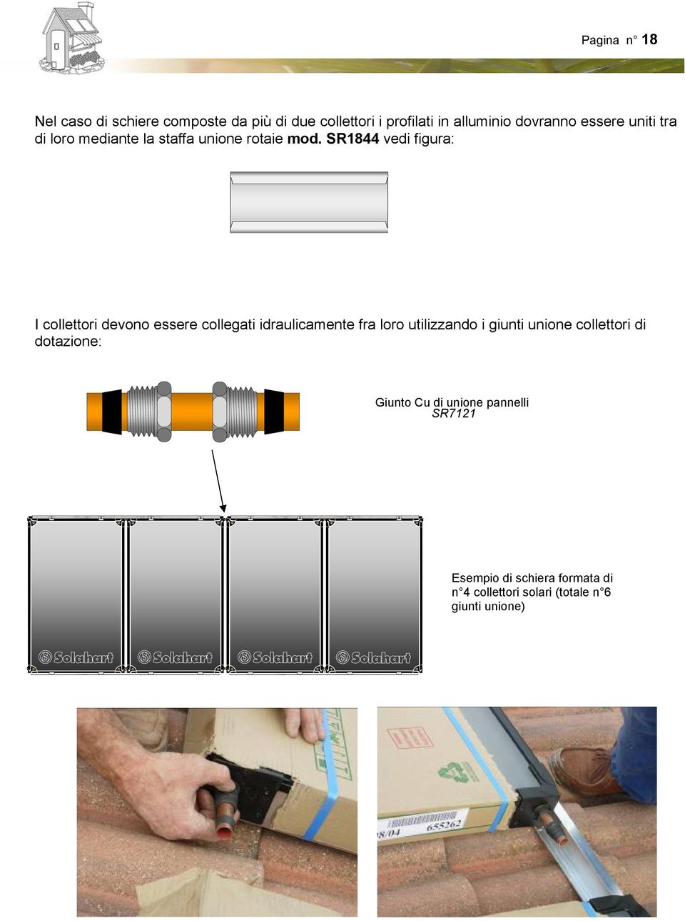 SR1844 vedi figura: I collettori devono essere collegati idraulicamente fra loro utilizzando i giunti