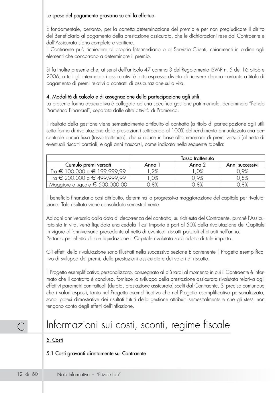 Contraente e dall Assicurato siano complete e veritiere.