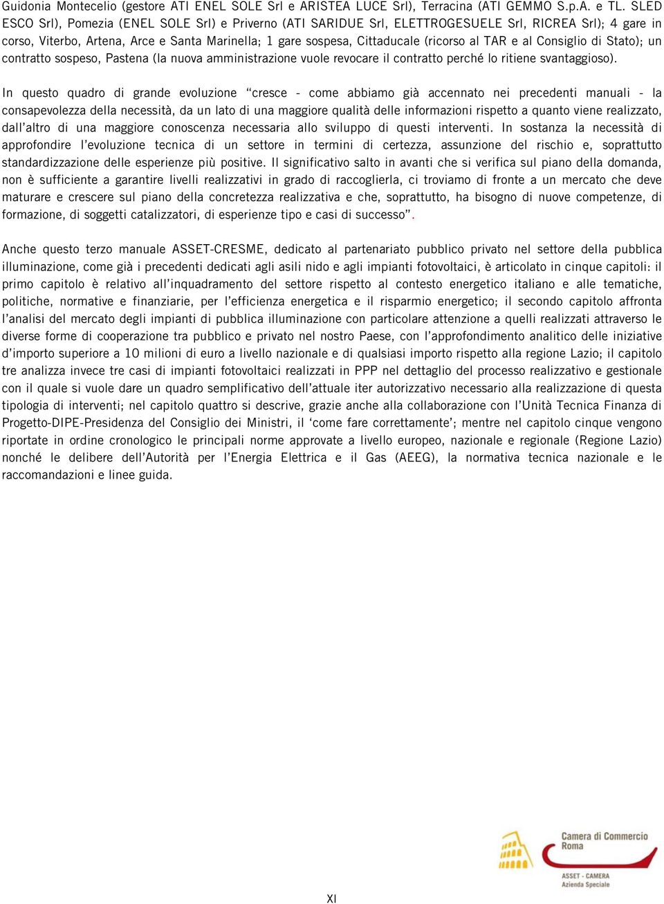 TAR e al Consiglio di Stato); un contratto sospeso, Pastena (la nuova amministrazione vuole revocare il contratto perché lo ritiene svantaggioso).