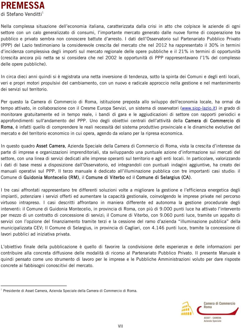 I dati dell Osservatorio sul Partenariato Pubblico Privato (PPP) del Lazio testimoniano la considerevole crescita del mercato che nel 2012 ha rappresentato il 30% in termini d incidenza complessiva